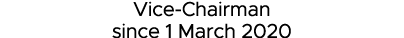 Vice-Chairman since 1 March 2020 