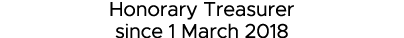 Honorary Treasurer since 1 March 2018 