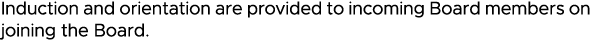 Induction and orientation are provided to incoming Board members on joining the Board 