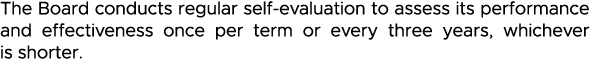The Board conducts regular self-evaluation to assess its performance and effectiveness once per term or every three y   