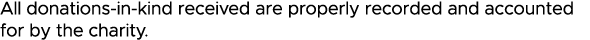 All donations-in-kind received are properly recorded and accounted for by the charity 