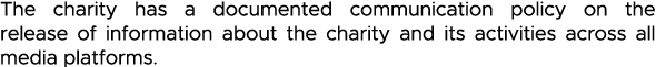 The charity has a documented communication policy on the release of information about the charity and its activities    