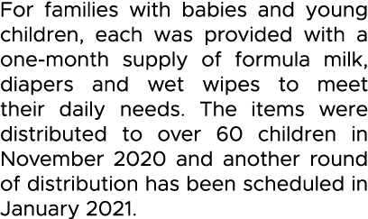 For families with babies and young children, each was provided with a one-month supply of formula milk, diapers and w   