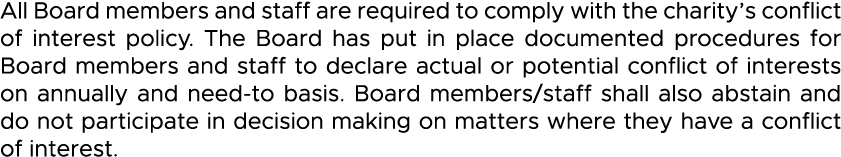 All Board members and staff are required to comply with the charity s conflict of interest policy  The Board has put    