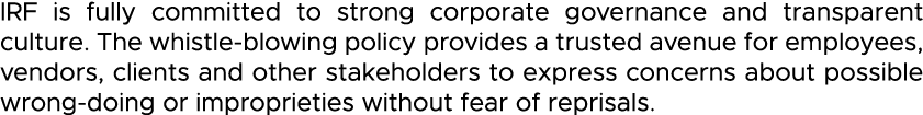 IRF is fully committed to strong corporate governance and transparent culture  The whistle-blowing policy provides a    