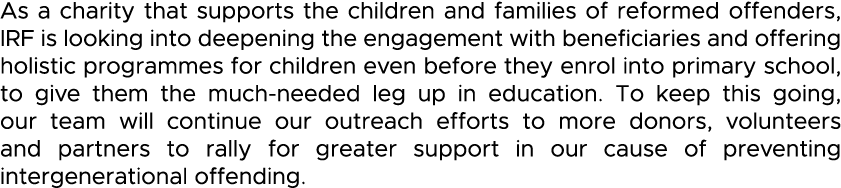 As a charity that supports the children and families of reformed offenders, IRF is looking into deepening the engagem   