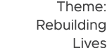 Theme: Rebuilding Lives