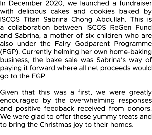 In December 2020, we launched a fundraiser with delicious cakes and cookies baked by ISCOS Titan Sabrina Chong Abdull   