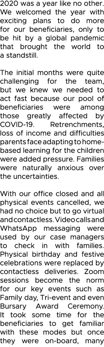 2020 was a year like no other  We welcomed the year with exciting plans to do more for our beneficiaries, only to be    