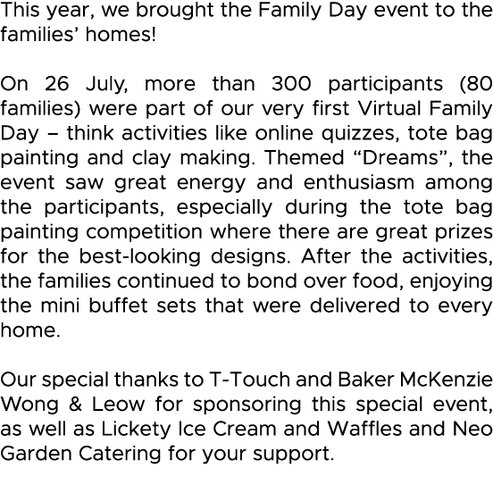 This year, we brought the Family Day event to the families  homes   On 26 July, more than 300 participants (80 famili   