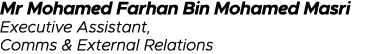 Mr Mohamed Farhan Bin Mohamed Masri Executive Assistant, Comms & External Relations
