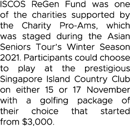 ISCOS ReGen Fund was one of the charities supported by the Charity Pro-Ams, which was staged during the Asian Seniors   