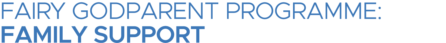 FAIRY GODPARENT PROGRAMME: FAMILY SUPPORT