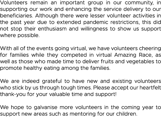 Volunteers remain an important group in our community, in supporting our work and enhancing the service delivery to o   