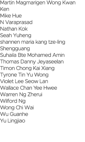 Martin Magmarigen Wong Kwan Ken Mike Hue N Varaprasad Nathan Kok Seah Yuheng shannen maria kang tze-ling Shengguang S   
