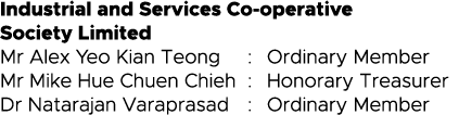 Industrial and Services Co-operative Society Limited Mr Alex Yeo Kian Teong : Ordinary Member Mr Mike Hue Chuen Chieh   
