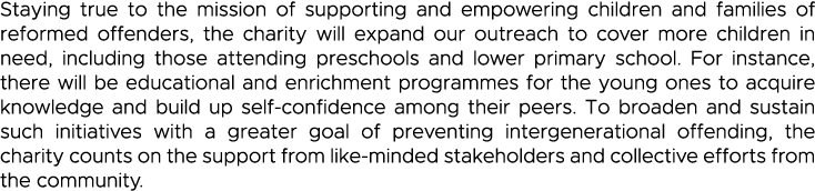 Staying true to the mission of supporting and empowering children and families of reformed offenders, the charity wil   