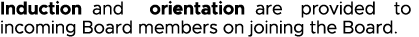 Induction and orientation are provided to incoming Board members on joining the Board 