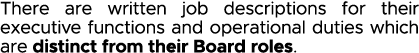 There are written job descriptions for their executive functions and operational duties which are distinct from their   