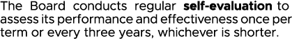 The Board conducts regular self-evaluation to assess its performance and effectiveness once per term or every three y   