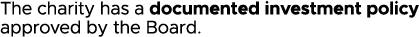 The charity has a documented investment policy approved by the Board 