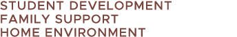 STUDENT DEVELOPMENT FAMILY SUPPORT HOME ENVIRONMENT