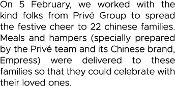 On 5 February, we worked with the kind folks from Privé Group to spread the festive cheer to 22 chinese families  Mea   