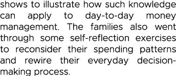 shows to illustrate how such knowledge can apply to day-to-day money management  The families also went through some    