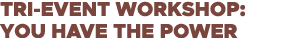 Tri-Event Workshop: You Have the Power