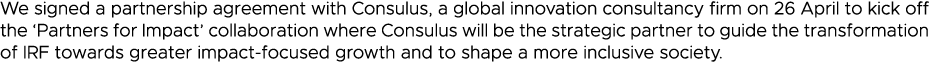 We signed a partnership agreement with Consulus, a global innovation consultancy firm on 26 April to kick off the  Pa   