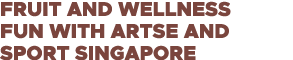 Fruit and Wellness Fun with ArtSE and Sport Singapore