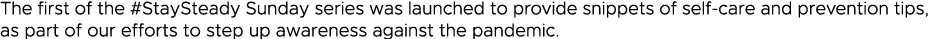 The first of the #StaySteady Sunday series was launched to provide snippets of self-care and prevention tips, as part   